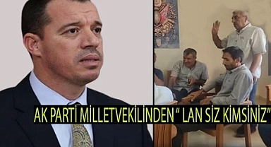 Urfalı Vekil Özşavlı'dan skandal sözler "lan siz kimsiniz"