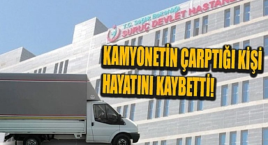 Kamyonetin çarptığı  kişi hayatını kaybetti