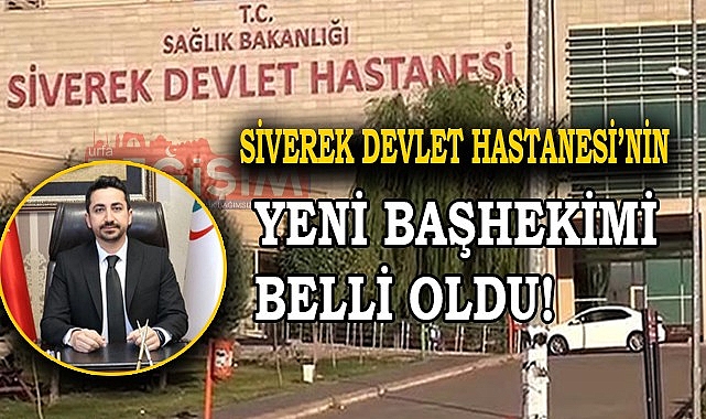 Siverek Devlet Hastanesi'nin başhekimi belli oldu